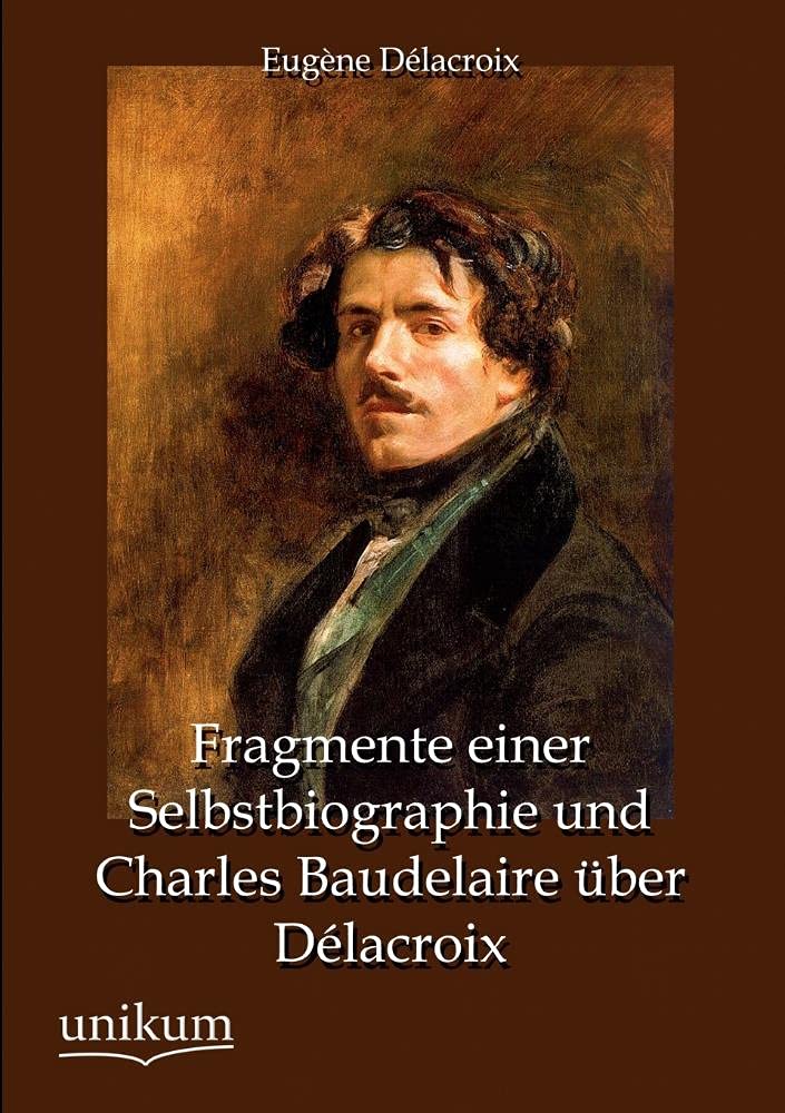 Fragmente einer Selbstbiographie und Charles Baudelaire über Délacroix Art & Literature
