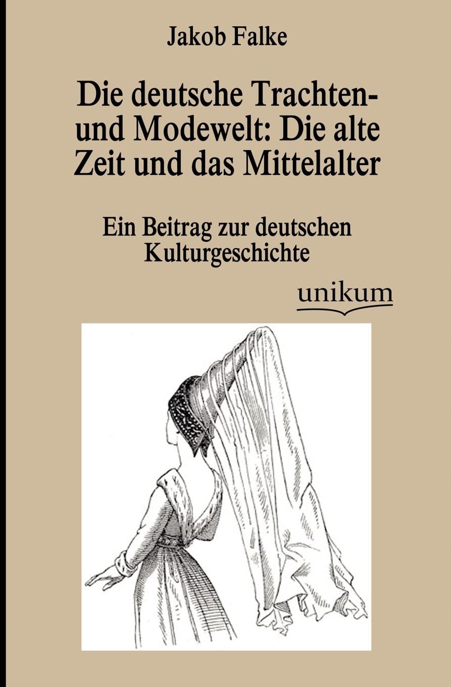 Die deutsche Trachten- und Modewelt: Die alte Zeit und das Mittelalter: Ein Beitrag zur deutschen Kulturgeschichte Contemporary literature