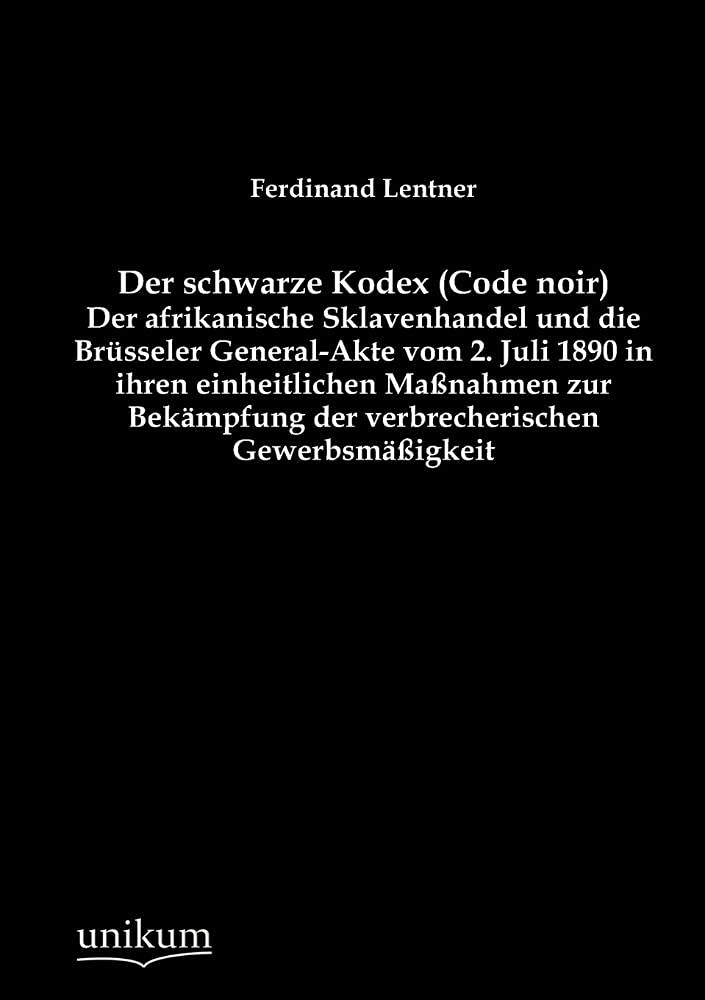 Der schwarze Kodex (Code noir) - Der afrikanische Sklavenhandel und die Brüsseler General-Akte vom 2. Juli 1890 in ihren einheitlichen Maßnahmen zur Bekämpfung der verbrecherischen Gewerbsmäßigkeit Law