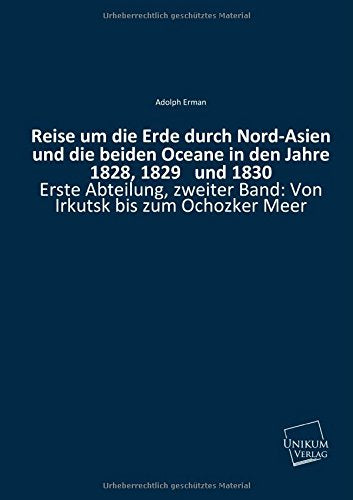 Reise um die Erde durch Nord-Asien und die beiden Oceane in den Jahre 1828, 1829 und 1830, Erste Abteilung.Bd.2: Von Irkutsk bis zum Ochozker Meer Travelogues