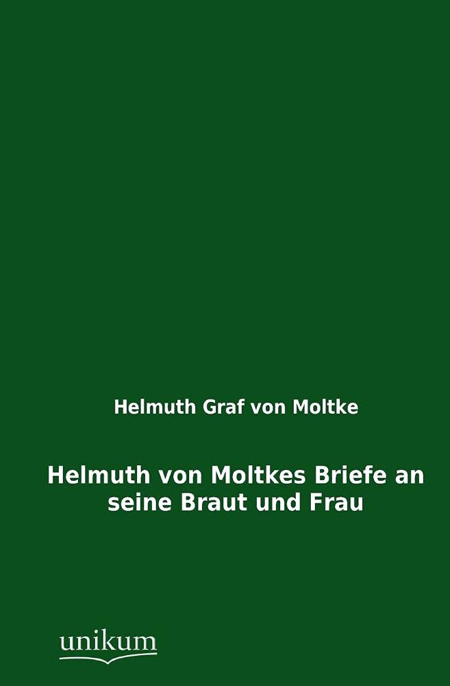 Helmuth von Moltkes Briefe an seine Braut und Frau German history