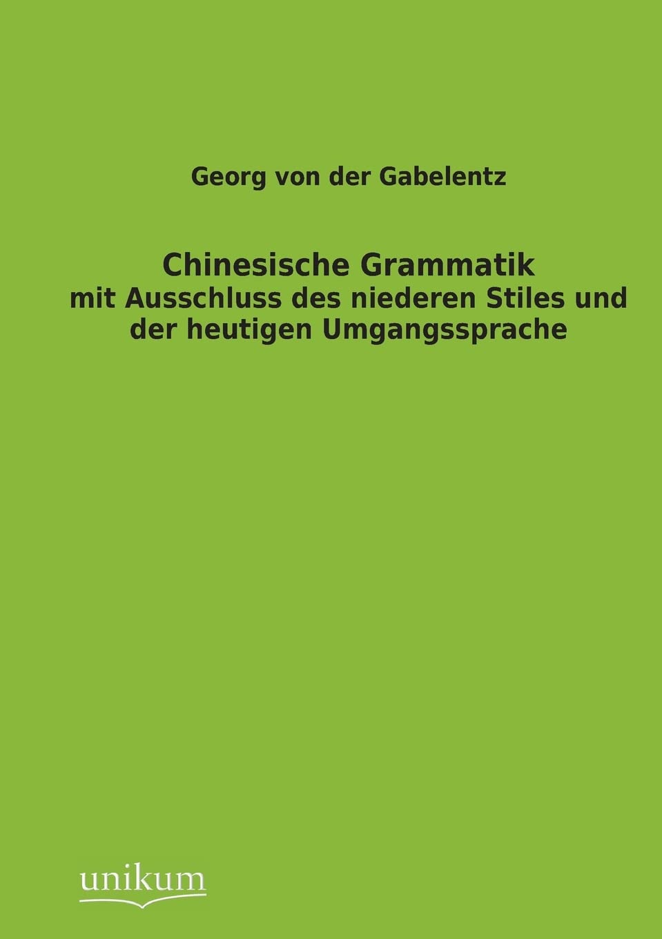 Chinesische Grammatik: mit Ausschluss des niederen Stiles und der heutigen Umgangssprache Foreign Languages ​​& Dictionaries
