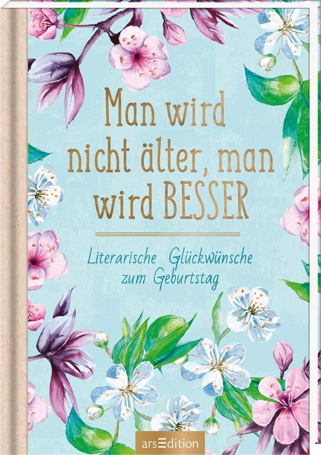 Man wird nicht älter, man wird besser. Literarische Glückwünsche zum Geburtstag Lifestyle
