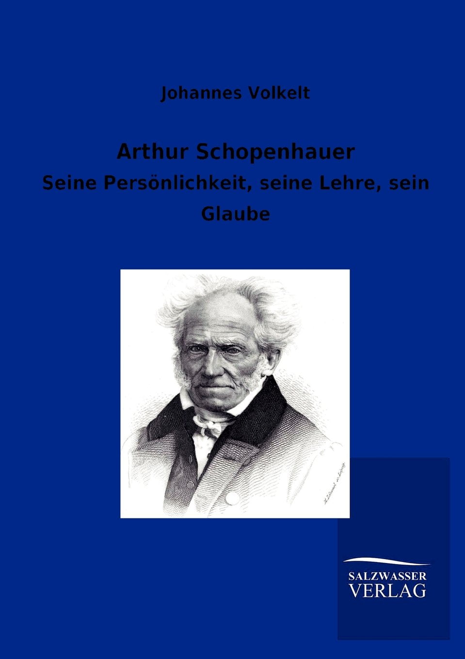 Arthur Schopenhauer: Seine Persönlichkeit, seine Lehre, sein Glaube Philosophy
