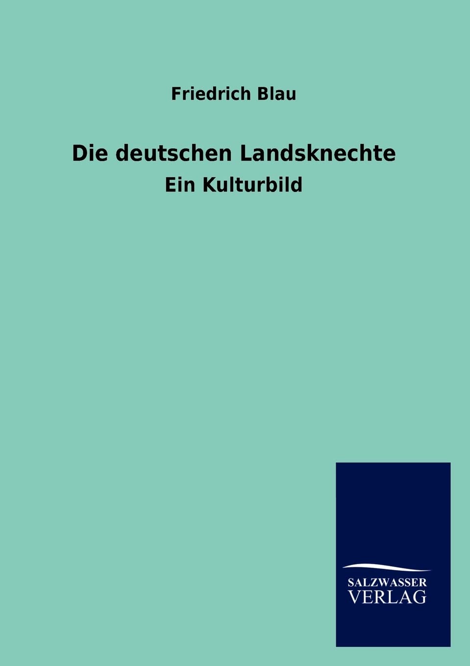 Die deutschen Landsknechte: Ein Kulturbild Politics & History