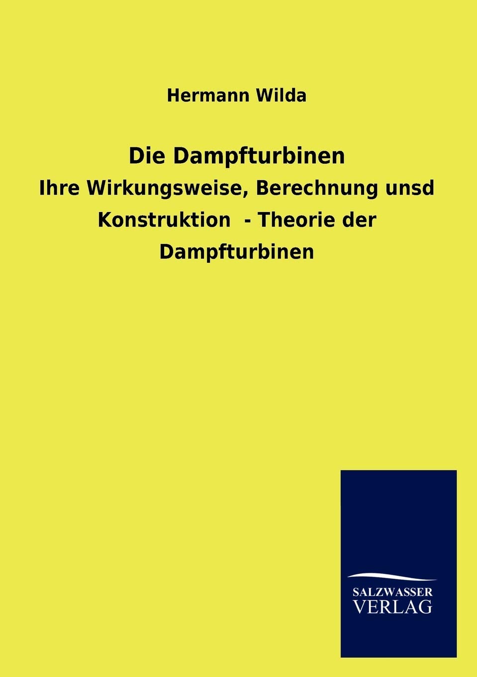 Die Dampfturbinen: Ihre Wirkungsweise, Berechnung unsd Konstruktion - Theorie der Dampfturbinen Media & Communication