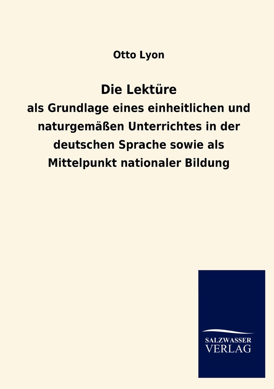 Die Lektüre: als Grundlage eines einheitlichen und naturgemäßen Unterrichtes in der deutschen Sprache sowie als Mittelpunkt nationaler Bildung Books