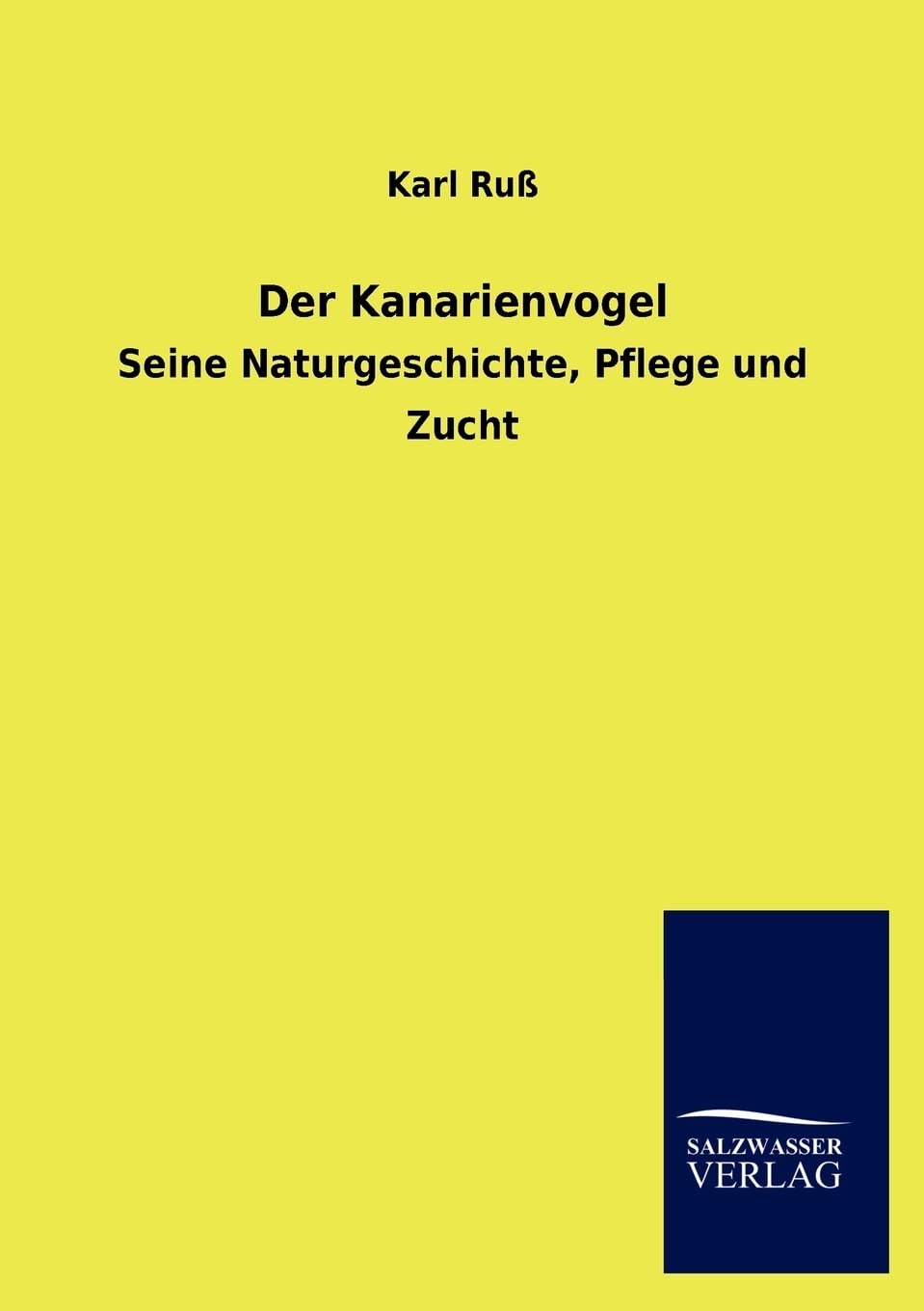 Der Kanarienvogel: Seine Naturgeschichte, Pflege und Zucht Pets