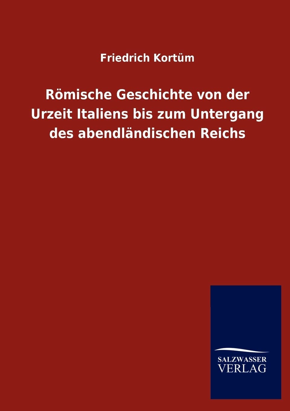 Römische Geschichte von der Urzeit Italiens bis zum Untergang des abendländischen Reichs Politics & History