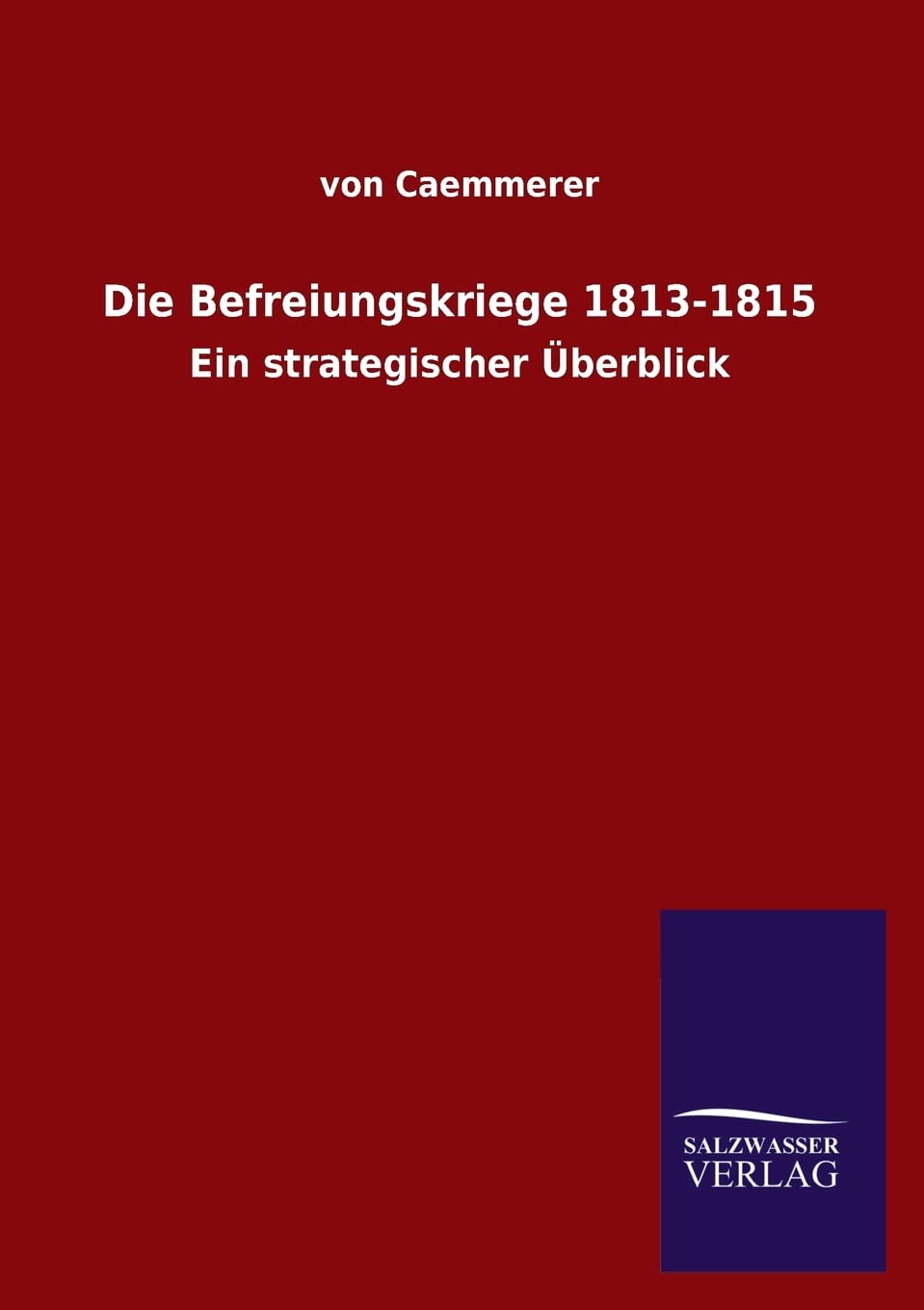 Die Befreiungskriege 1813-1815: Ein strategischer Überblick Politics & History