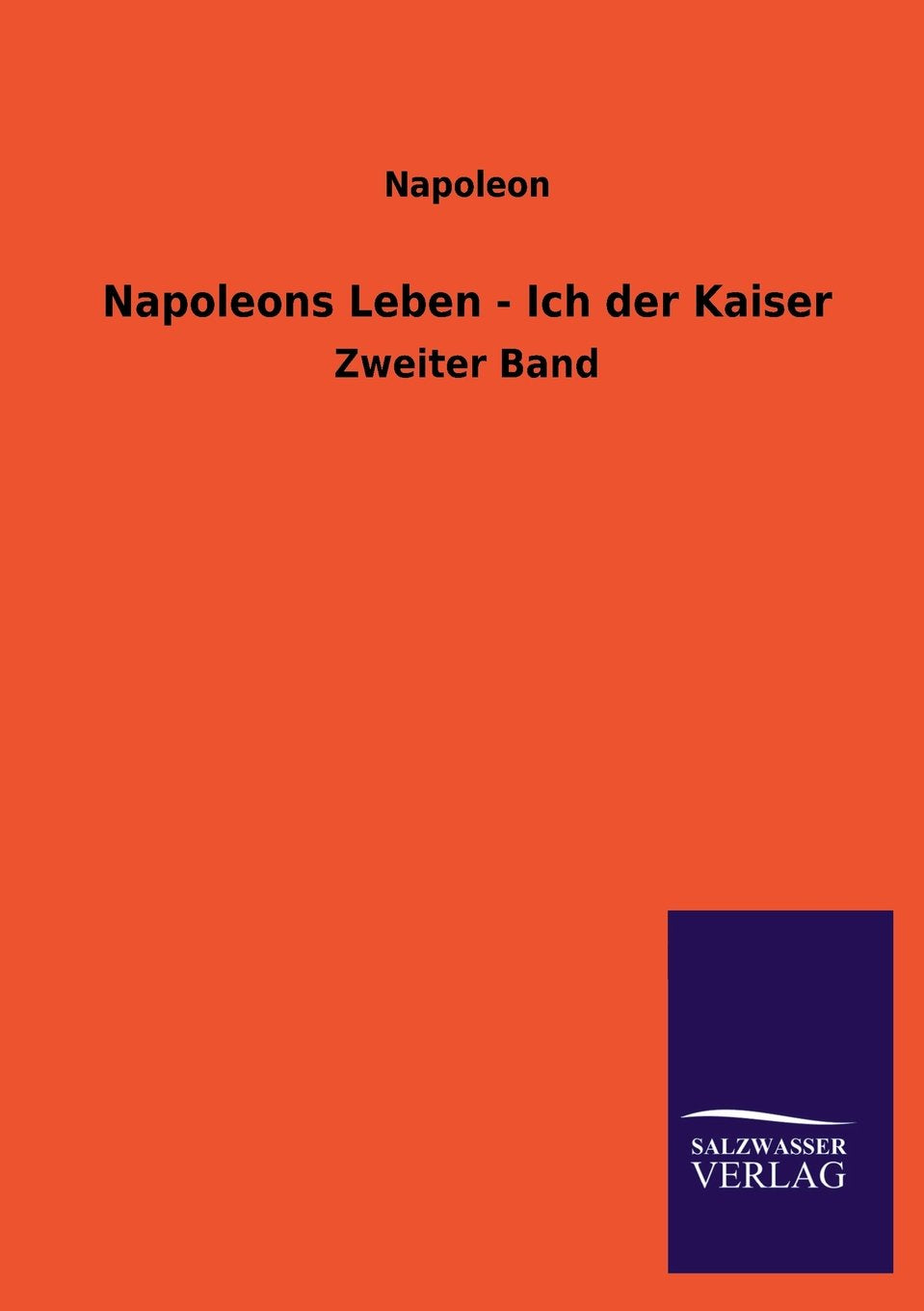 Napoleons Leben - Ich der Kaiser: Zweiter Band Memories