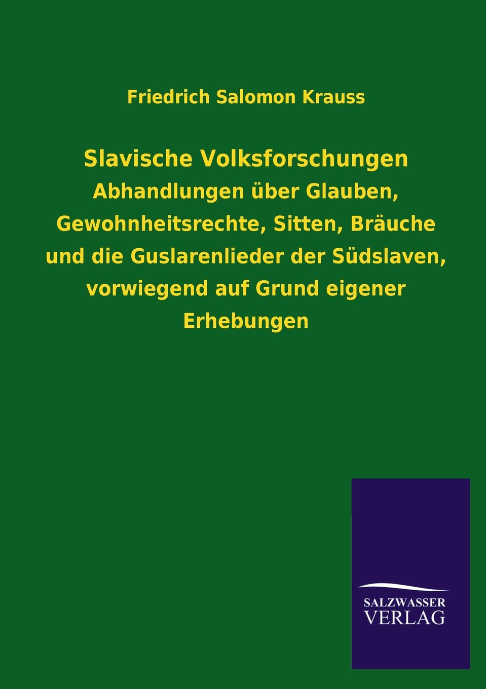 Slavische Volksforschungen: Abhandlungen über Glauben, Gewohnheitsrechte, Sitten, Bräuche und die Guslarenlieder der Südslaven, vorwiegend auf Grund eigener Erhebungen Fairy Tales & Legends