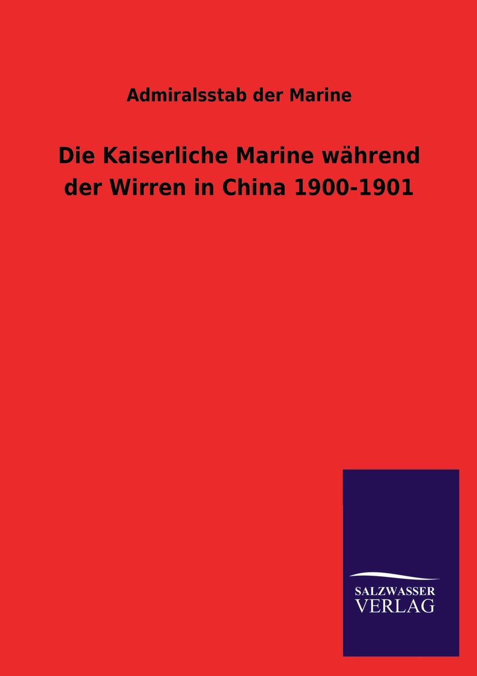 Die Kaiserliche Marine während der Wirren in China 1900-1901: Vom Admiralsstab der Marine Social Sciences