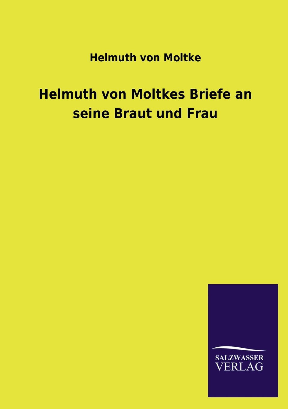 Helmuth von Moltkes Briefe an seine Braut und Frau Essays & Short Stories