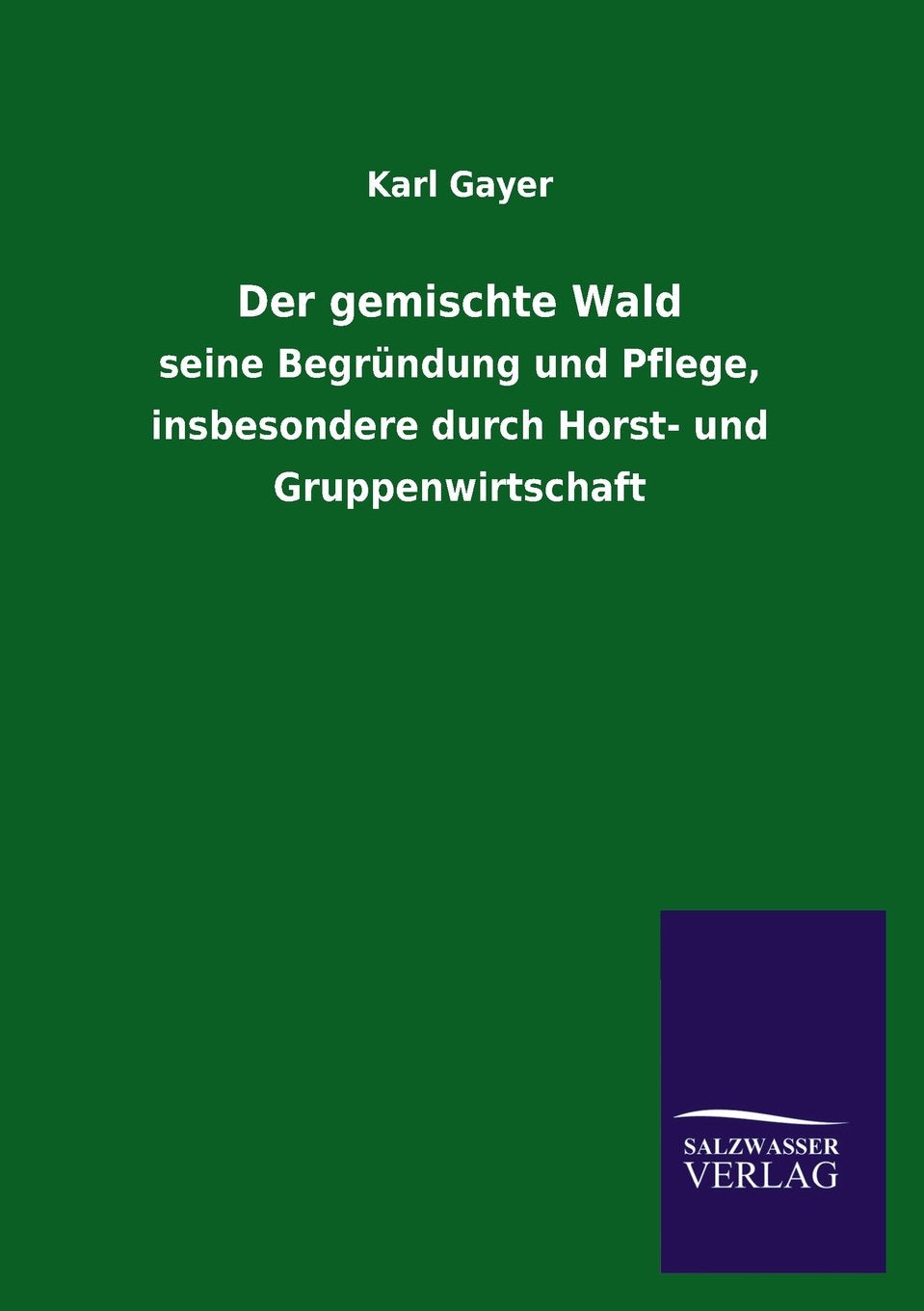 Der gemischte Wald: seine Begründung und Pflege, insbesondere durch Horst- und Gruppenwirtschaft Contemporary literature