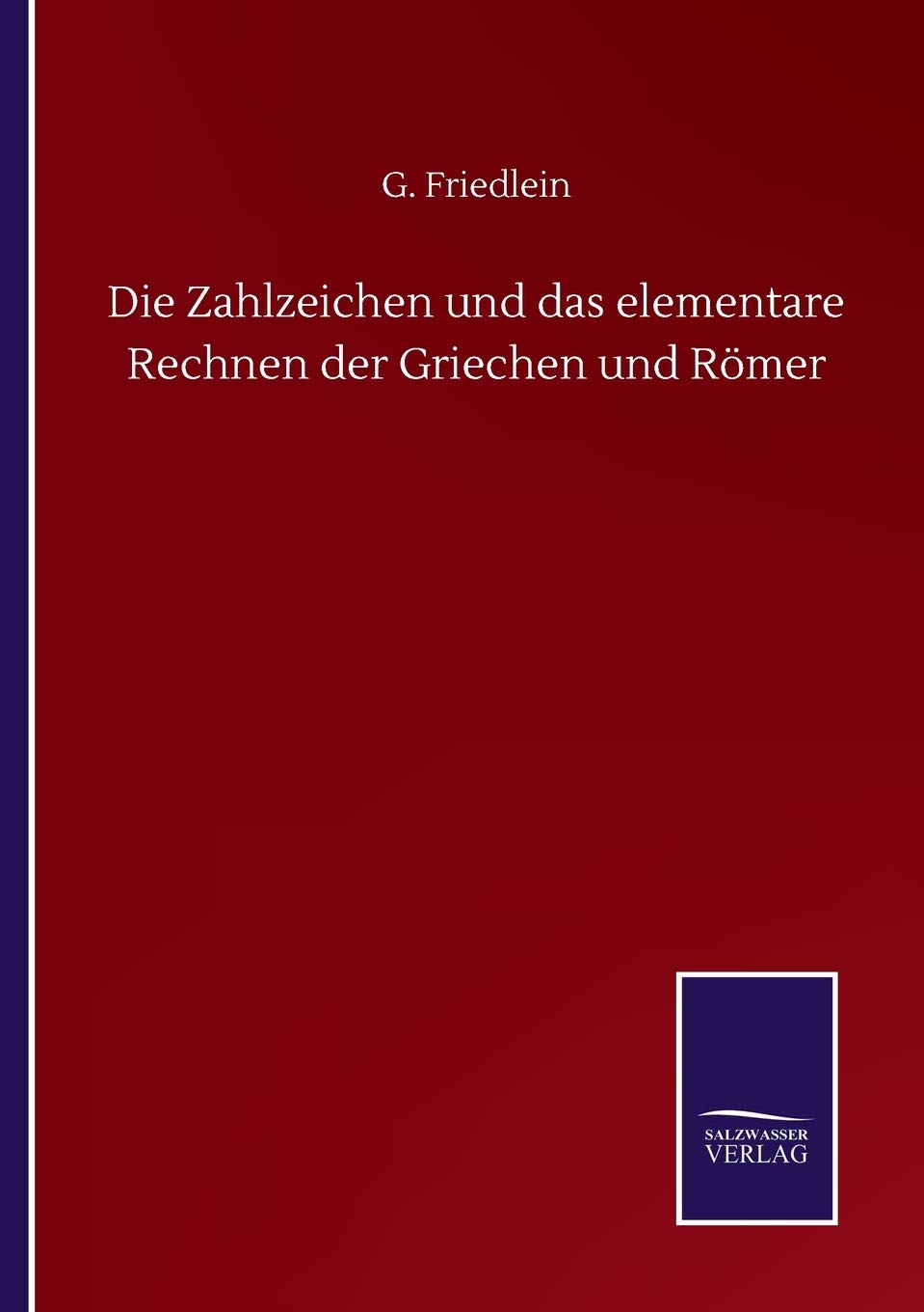 Die Zahlzeichen und das elementare Rechnen der Griechen und Römer Classics