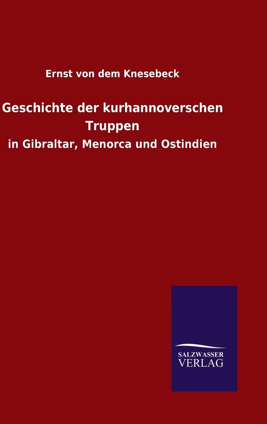 Geschichte der kurhannoverschen Truppen: in Gibraltar, Menorca und Ostindien Politics & History