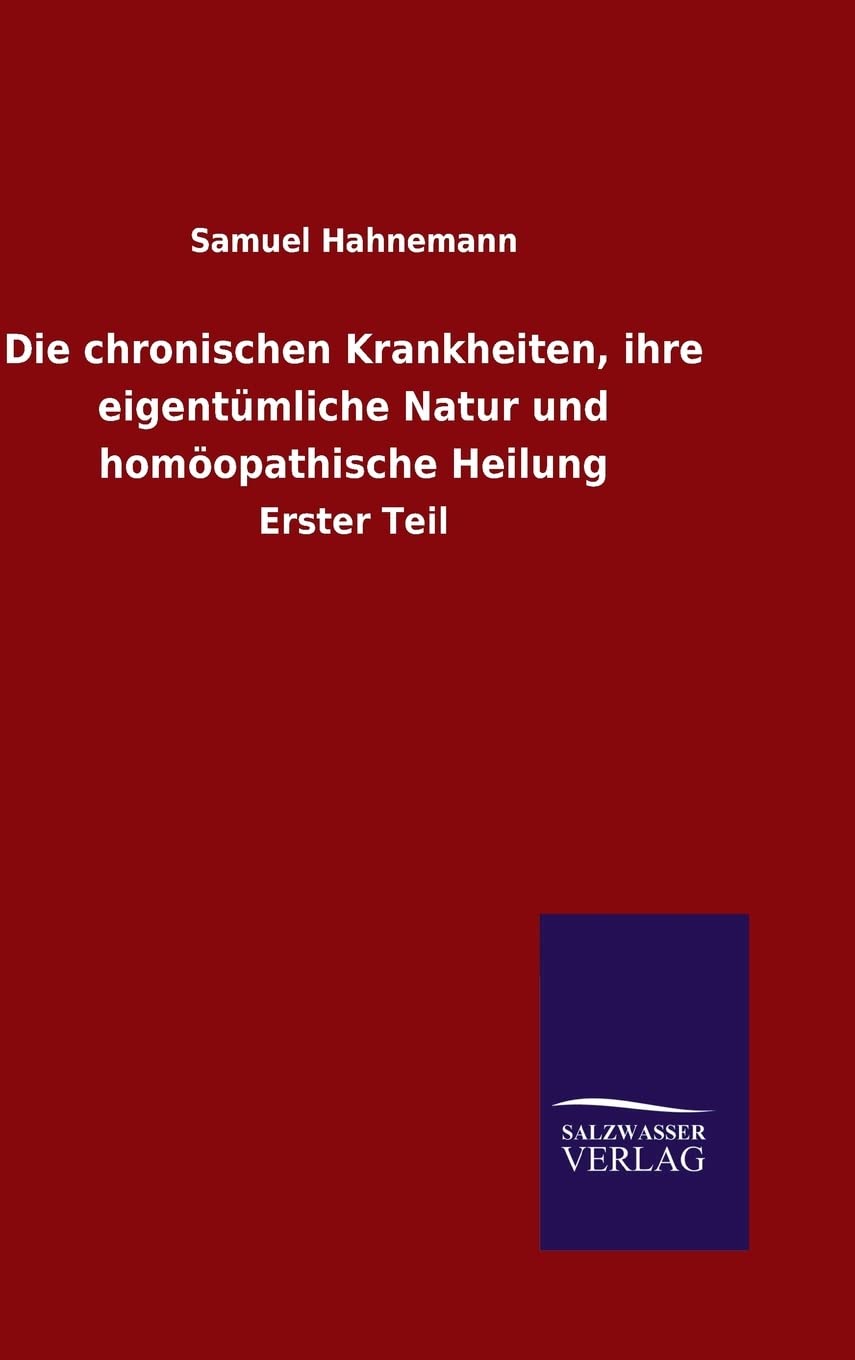 Die chronischen Krankheiten, ihre eigentümliche Natur und homöopathische Heilung: Erster Teil Medicine