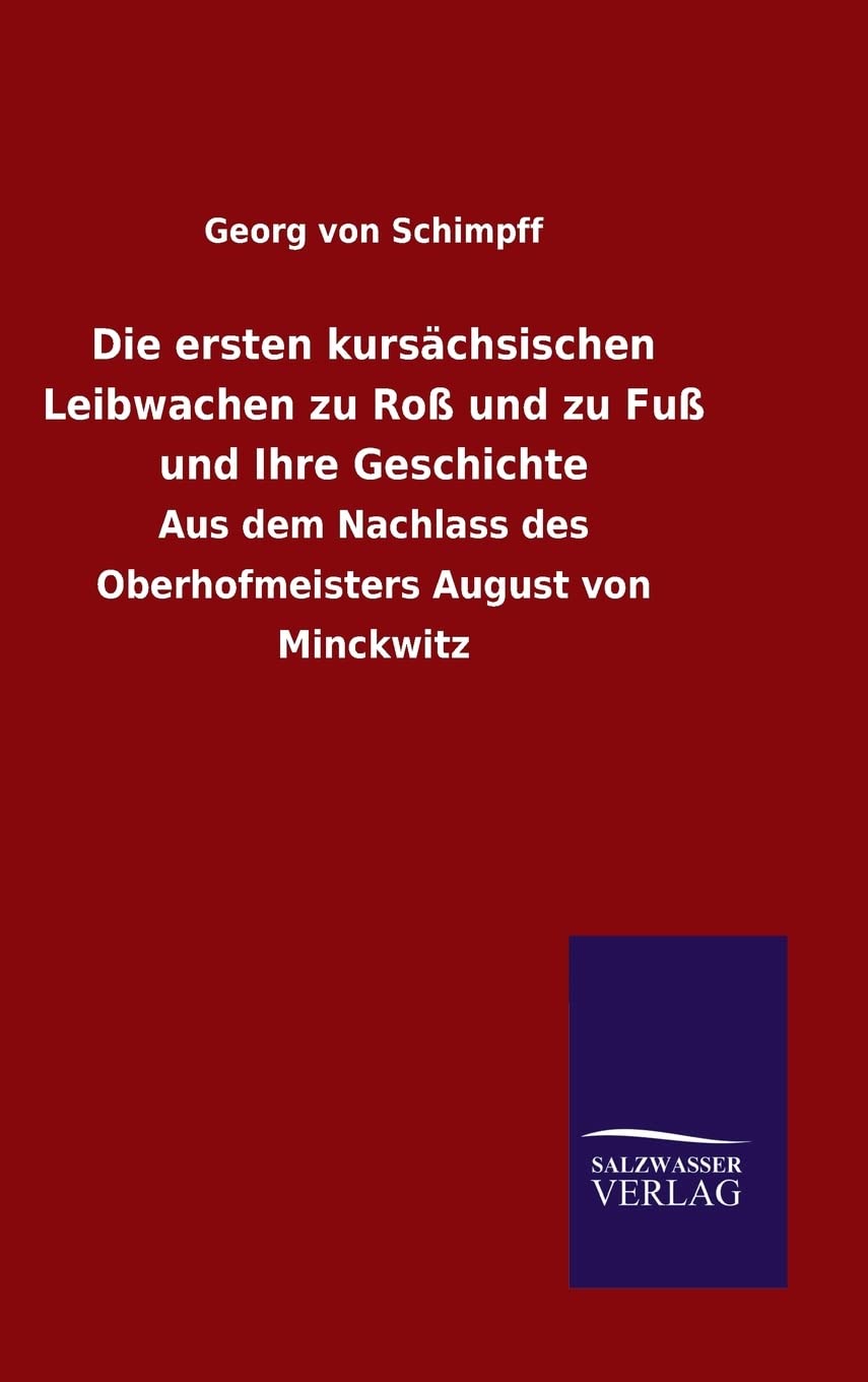 Die ersten kursächsischen Leibwachen zu Roß und zu Fuß und Ihre Geschichte Social Sciences