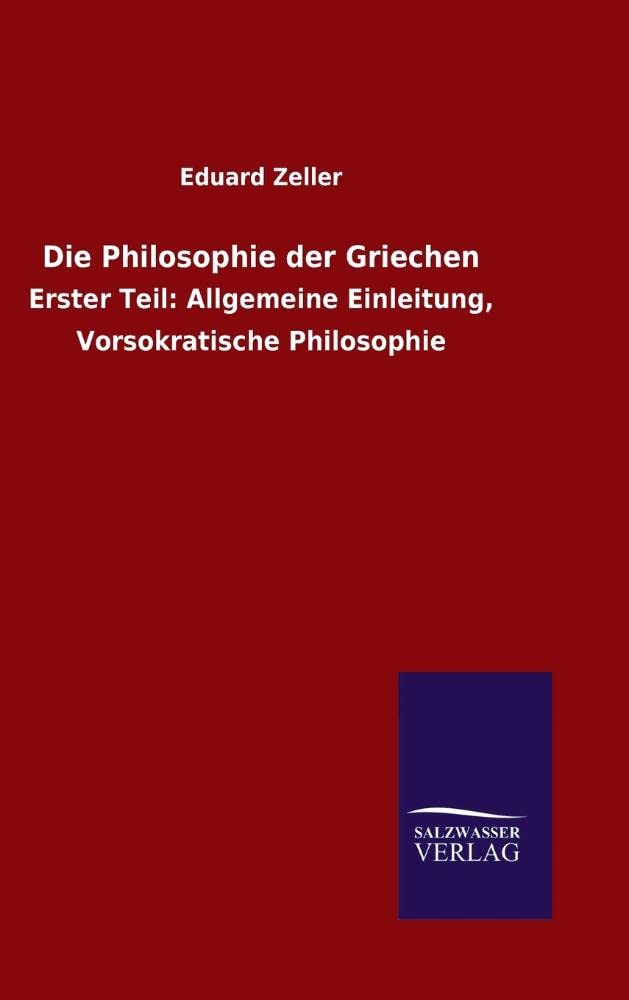Die Philosophie der Griechen: Erster Teil: Allgemeine Einleitung, Vorsokratische Philosophie Philosophy