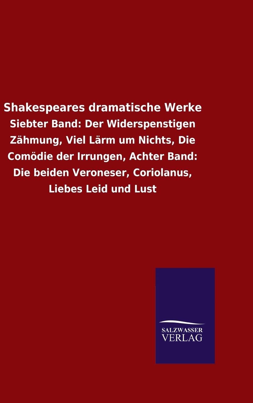 Shakespeares dramatische Werke: Siebter Band: Der Widerspenstigen Zähmung, Viel Lärm um Nichts, Die Comödie der Irrungen, Achter Band: Die beiden Veroneser, Coriolanus, Liebes Leid und Lust Books