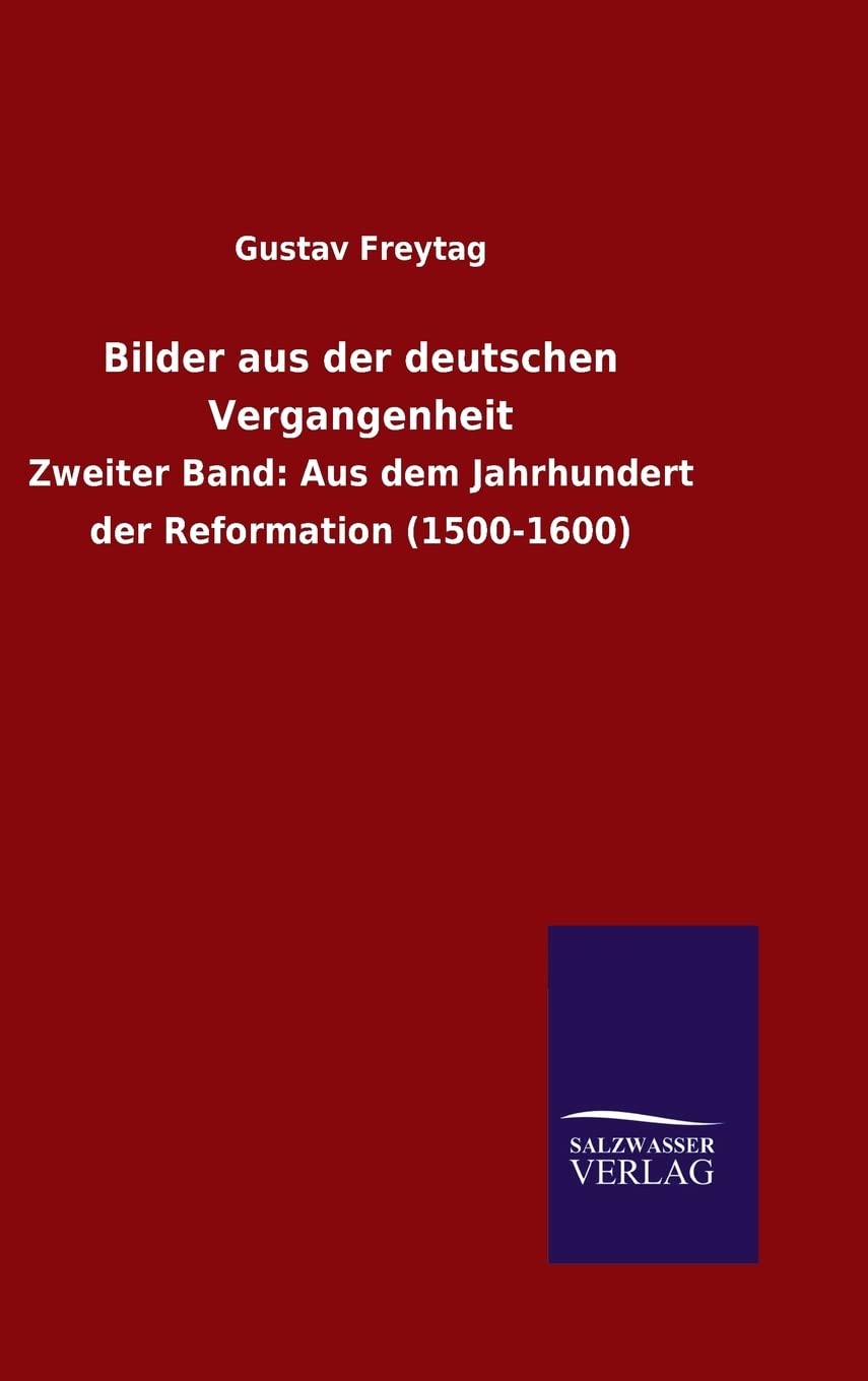 Bilder aus der deutschen Vergangenheit: Zweiter Band: Aus dem Jahrhundert der Reformation (1500-1600) Politics & History