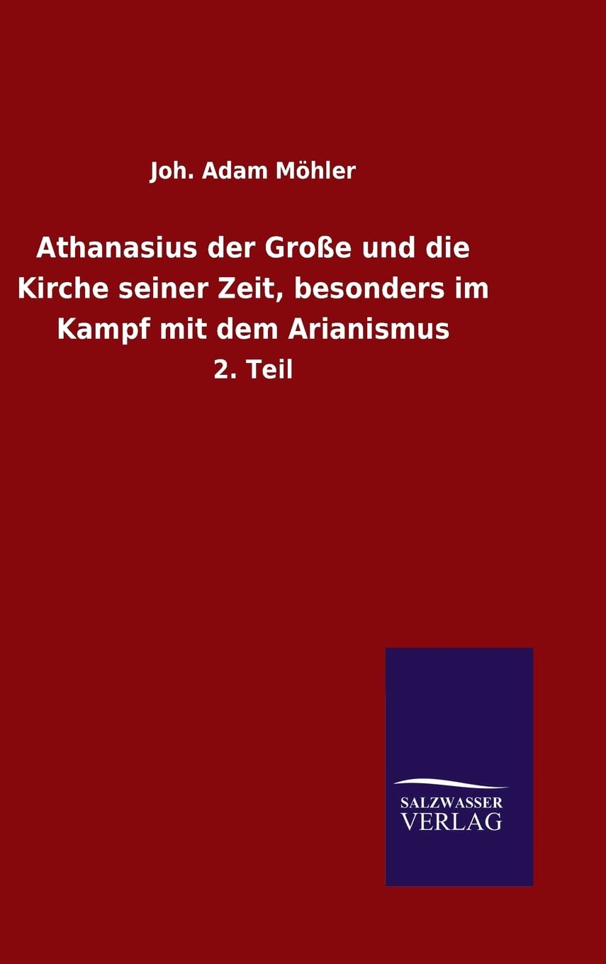 Athanasius der Große und die Kirche seiner Zeit, besonders im Kampf mit dem Arianismus: 2. Teil Memories