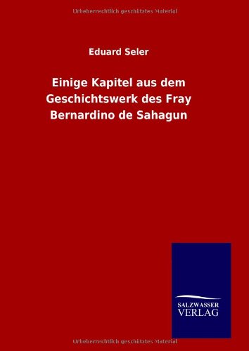 Einige Kapitel aus dem Geschichtswerk des Fray Bernardino de Sahagun Politics & History