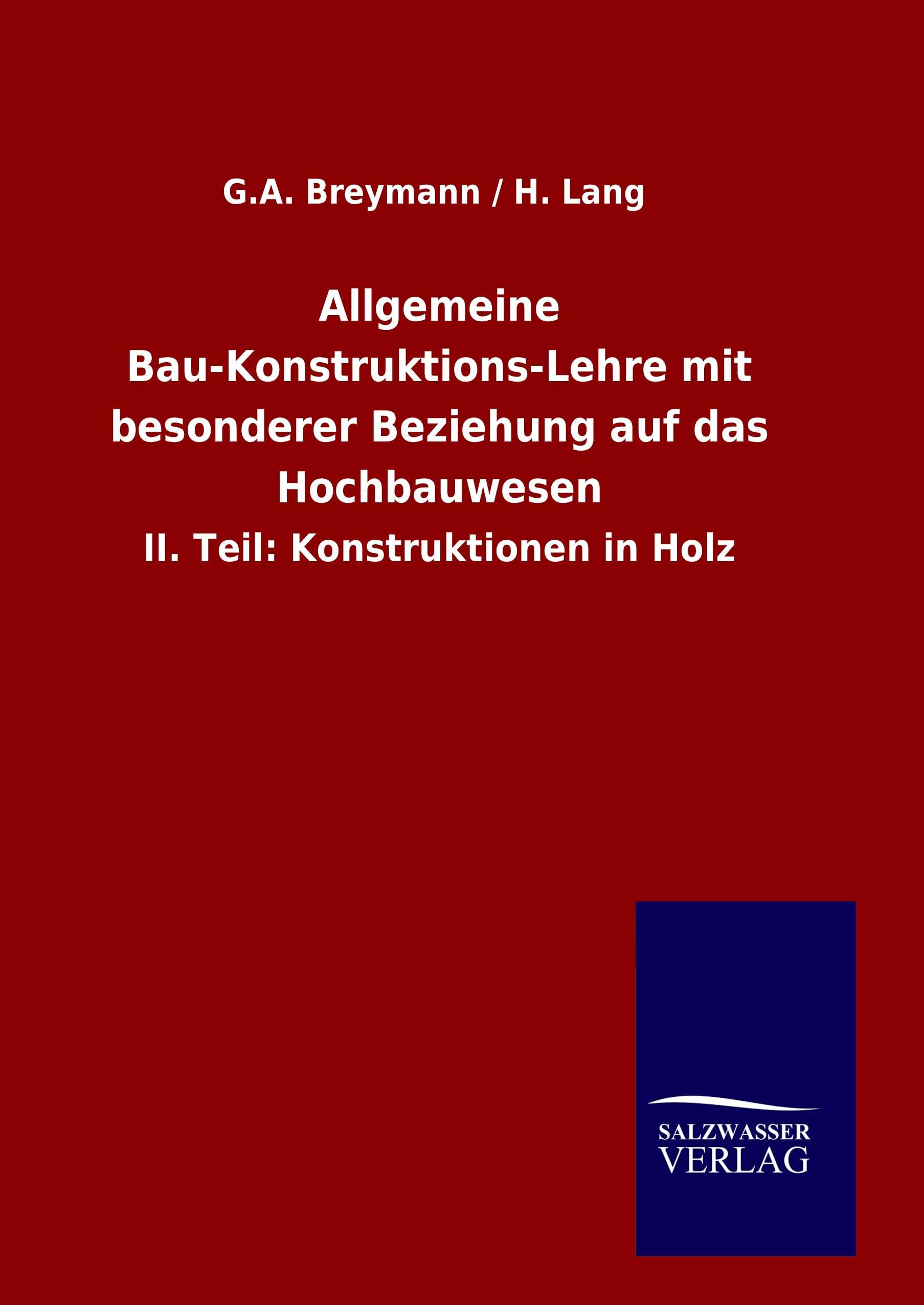 Allgemeine Bau-Konstruktions-Lehre mit besonderer Beziehung auf das Hochbauwesen: II. Teil: Konstruktionen in Holz Law
