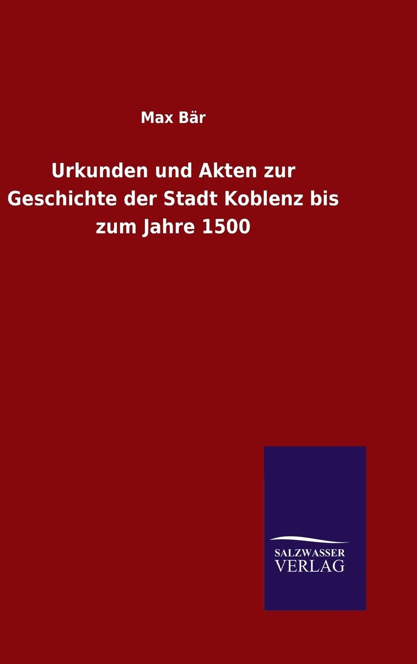 Urkunden und Akten zur Geschichte der Stadt Koblenz bis zum Jahre 1500 Politics & History