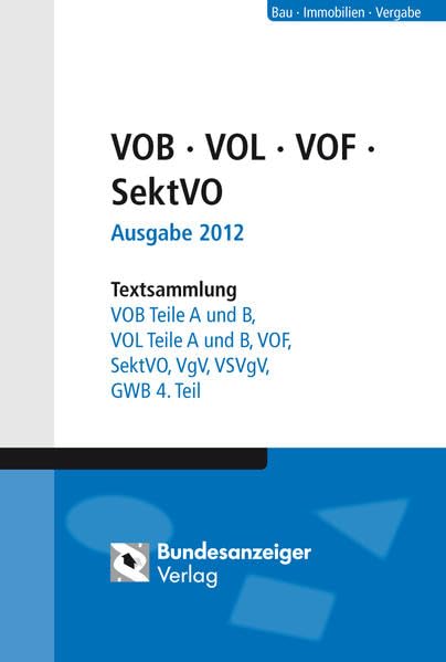 VOB - VOL - VOF Ausgabe 2012: Textsammlung VOB Teile A und B, VOL Teile A und B, VOF, SektVO, VgV, VSVgV, GWB 4. Teil: Textsammlung VOB Teile A und ... und Vertragsausschuss für Bauleistungen Law