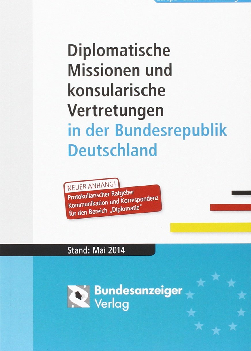 Diplomatische Missionen und konsularische Vertretungen in der Bundesrepublik Deutschland: Stand: Mai 2014 Law
