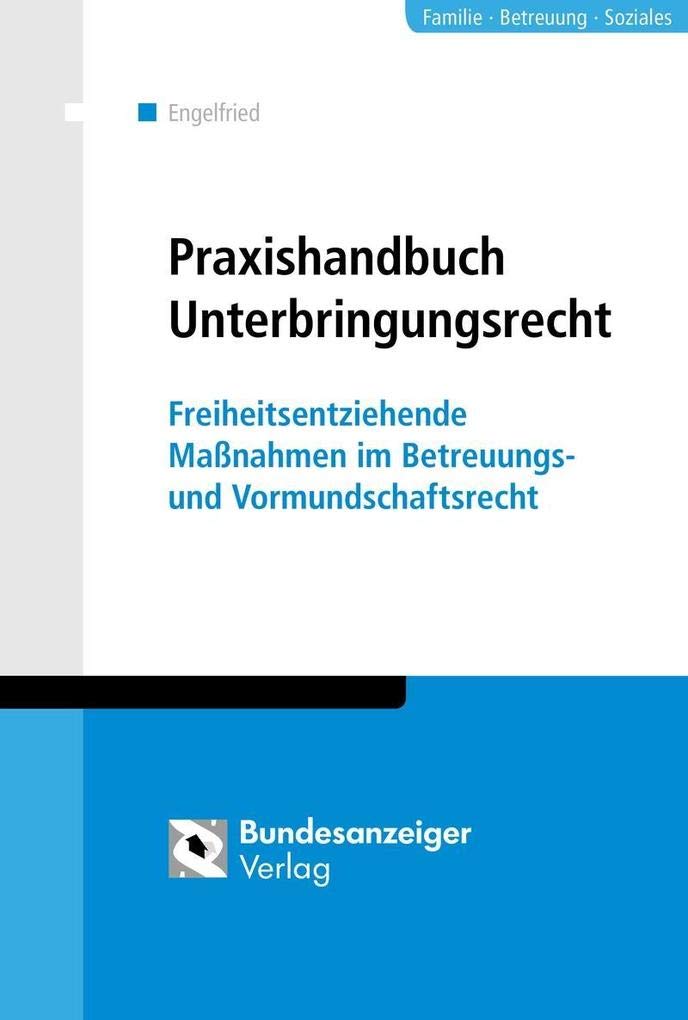 Unterbringungsrecht in der Praxis: Freiheitsentziehende Maßnahmen im Betreuungs- und Vormundschaftsrecht Law