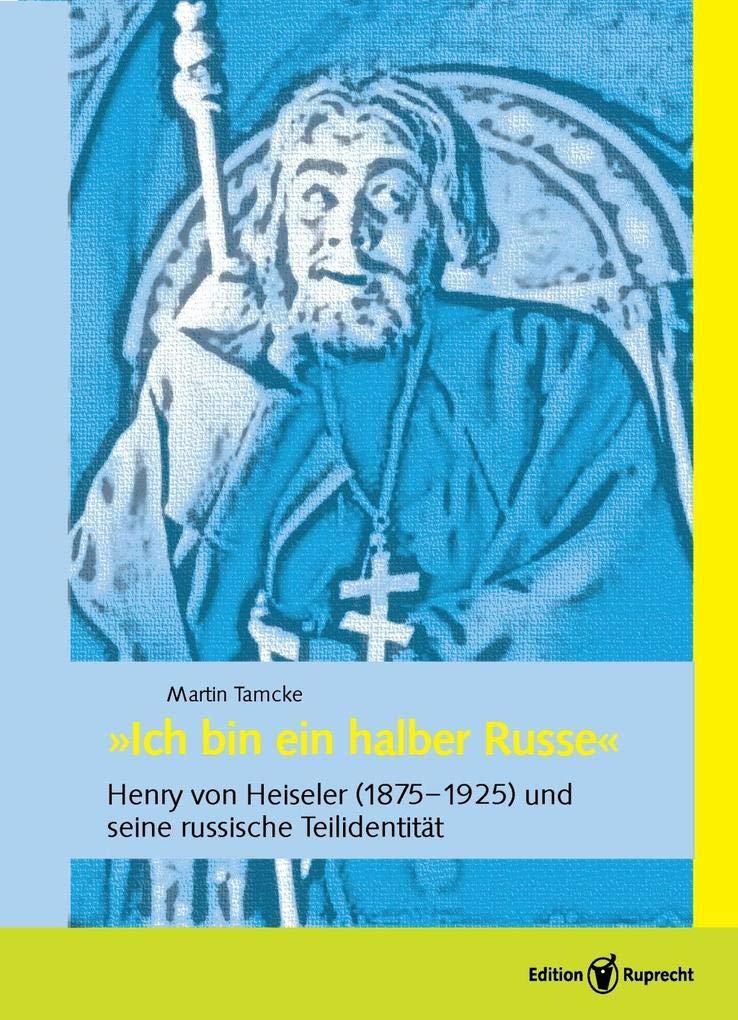 »Ich bin ein halber Russe«: Henry von Heiseler (1875–1925) und seine russische Teilidentität Religion & Esotericism