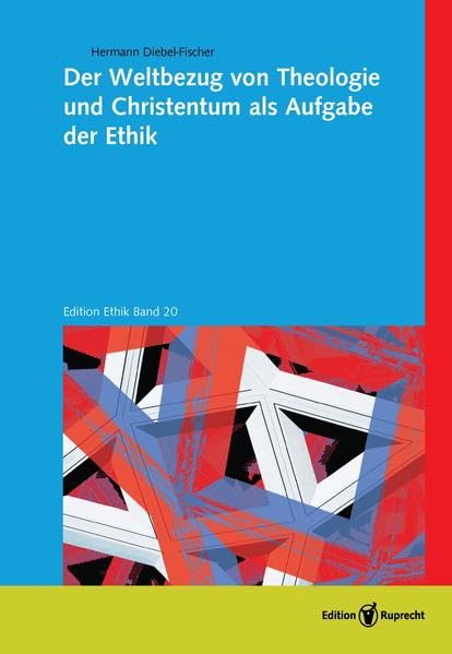 Der Weltbezug von Theologie und Christentum als Aufgabe der Ethik: Dissertationsschrift (Edition Ethik) Philosophy