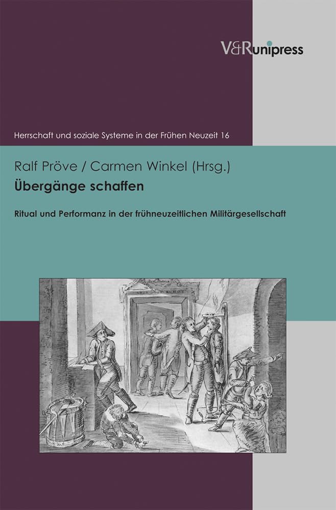 Übergänge schaffen: Ritual und Performanz in der frühneuzeitlichen Militärgesellschaft (Herrschaft und soziale Systeme in der Frühen Neuzeit, Band 16) General education