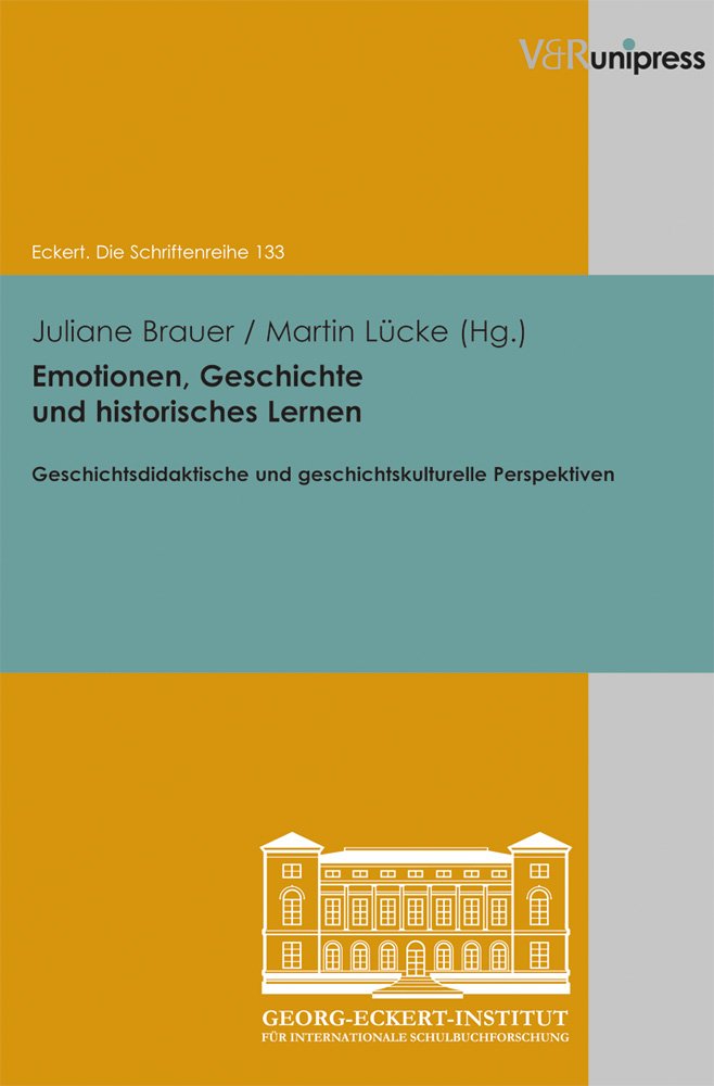 Emotionen, Geschichte und historisches Lernen: Geschichtsdidaktische und geschichtskulturelle Perspektiven (Eckert. Die Schriftenreihe, Band 133) General education