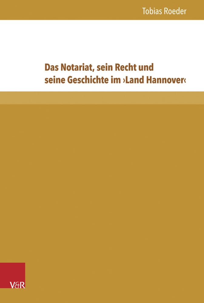 Das Notariat, sein Recht und seine Geschichte im >Land Hannover< (Beitrage Zu Grundfragen Des Rechts) (Beiträge zu Grundfragen des Rechts, Band 15) Law