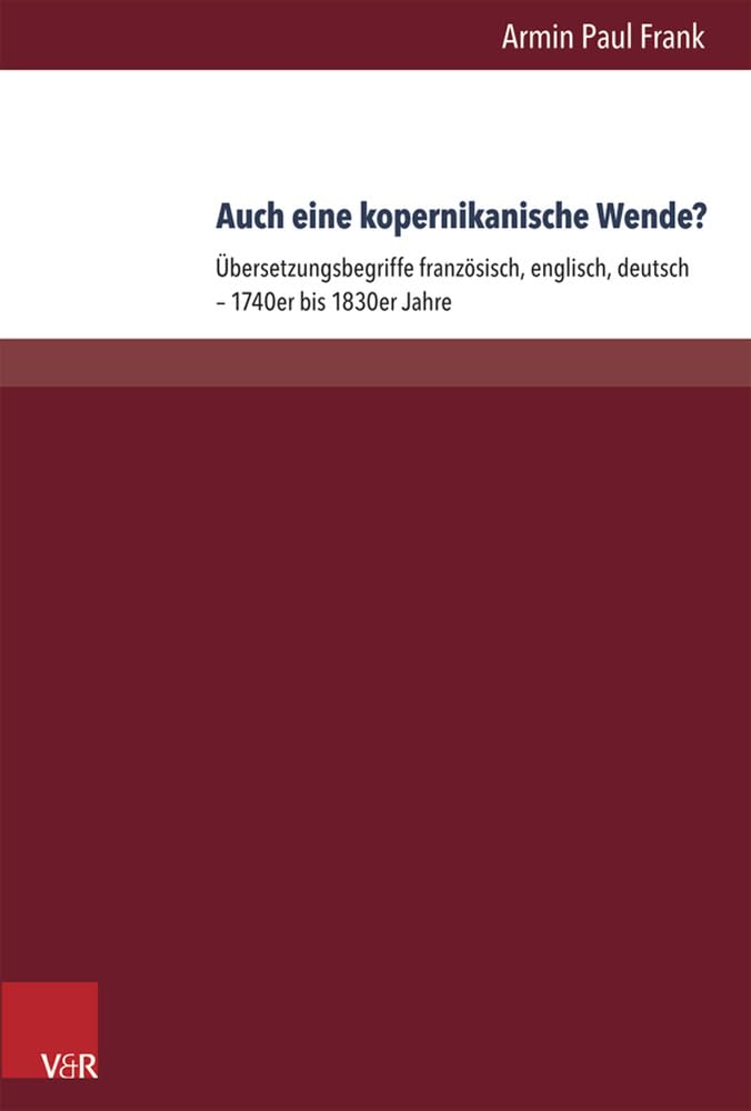 Auch eine kopernikanische Wende?: Übersetzungspoetiken französisch, englisch, deutsch - 1740er bis 1830er Jahre: Übersetzungsbegriffe französisch, englisch, deutsch – 1740er bis 1830er Jahre Contemporary literature Books