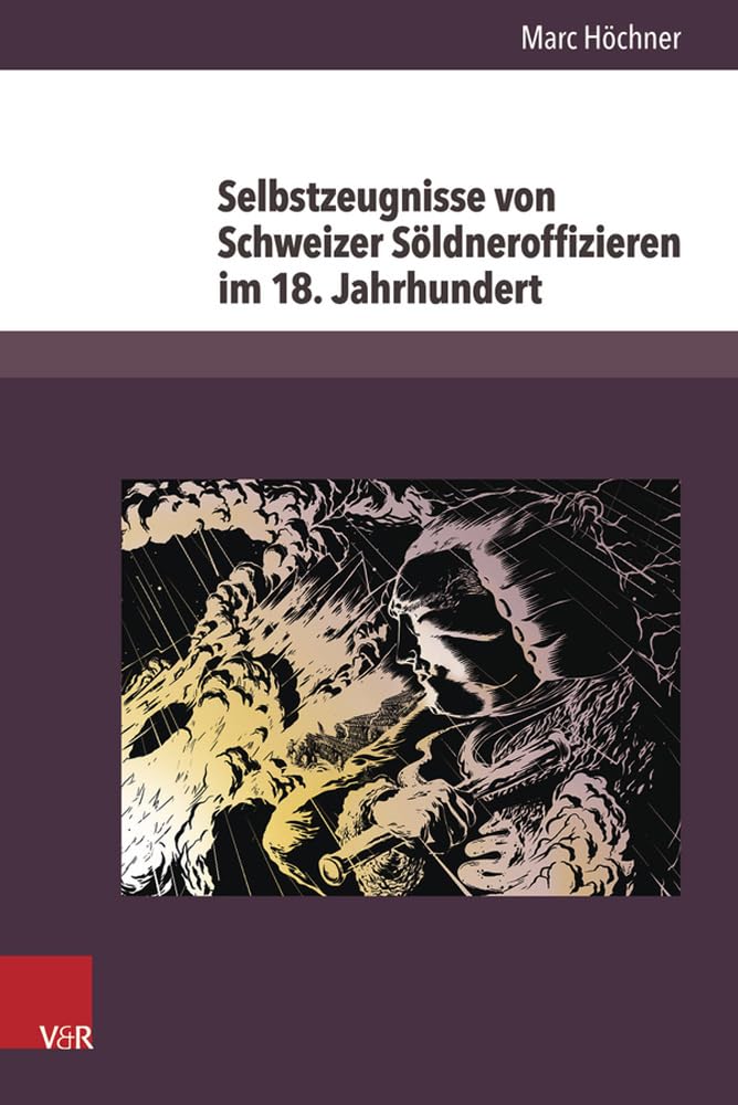 Selbstzeugnisse von Schweizer Söldneroffizieren im 18. Jahrhundert (Herrschaft Und Soziale Systeme in Der Fruhen Neuzeit) (Herrschaft und soziale Systeme in der Frühen Neuzeit, Band 18) Politics & History