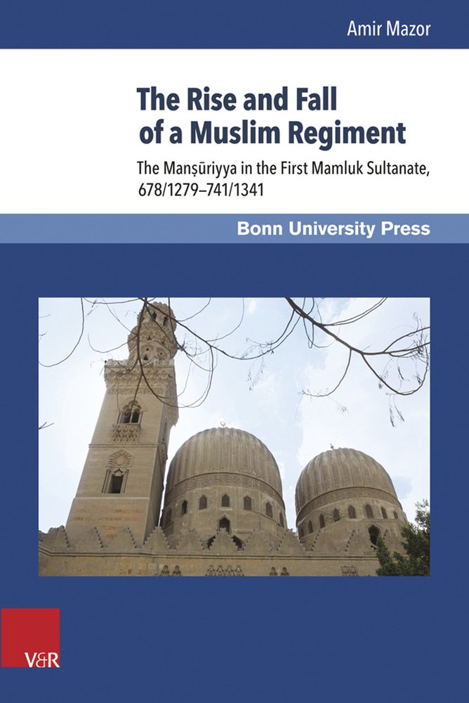 The Rise and Fall of a Muslim Regiment: The Mansuriyya in the First Mamluk Sultanate, 678/1279-741/1341 (Mamluk Studies): The Manṣūriyya in the First Mamluk Sultanate, 678/1279–741/1341 Social Sciences