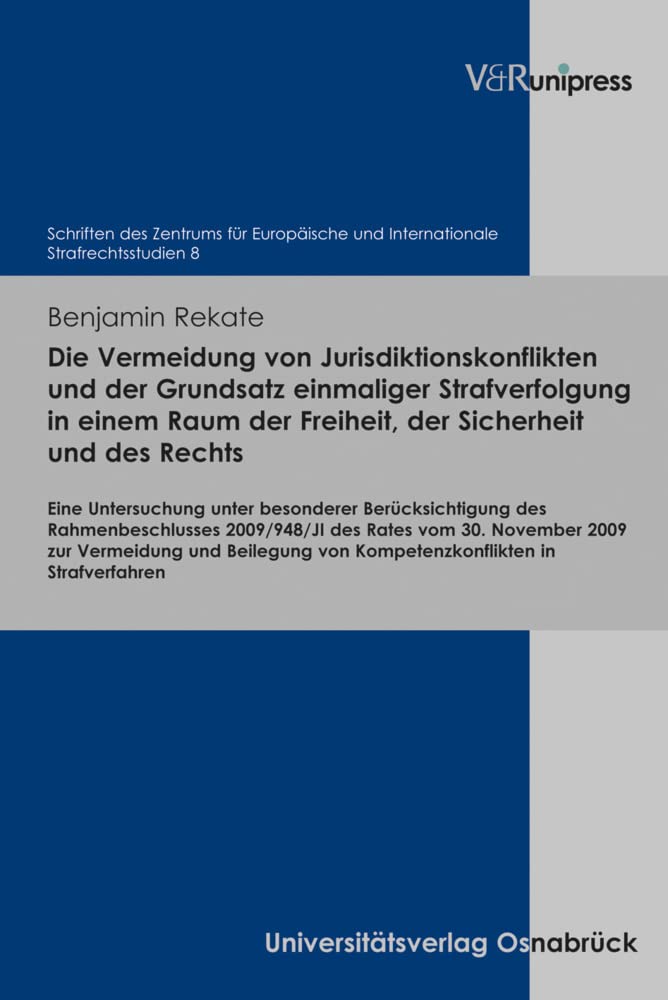 Die Vermeidung von Jurisdiktionskonflikten und der Grundsatz einmaliger Strafverfolgung in einem Raum der Freiheit, der Sicherheit und des Rechts: ... ... Internationale Strafrechtsstudien, Band 8) Law