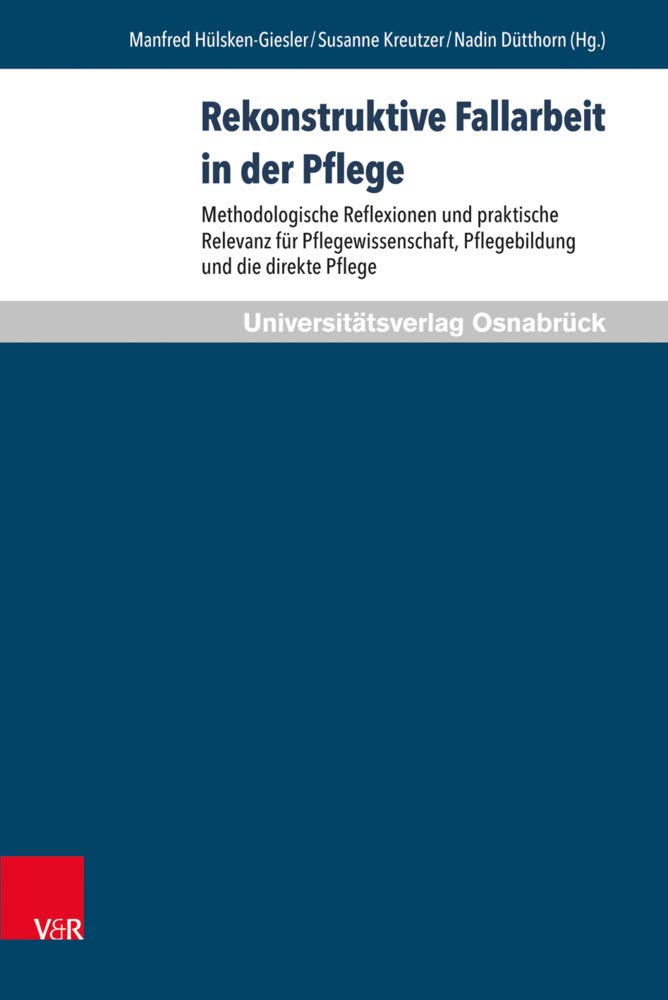 Rekonstruktive Fallarbeit in der Pflege: Methodologische Reflexionen und praktische Relevanz für Pflegewissenschaft, Pflegebildung und die direkte Pflege (Pflegewissenschaft und Pflegebildung) Medicine