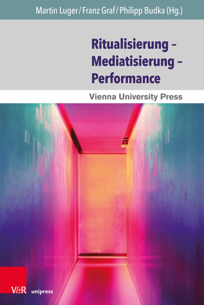 Ritualisierung - Mediatisierung - Performance: Ethnographische und anthropologische Annäherungen an Performativität und Transformation. Mit e. Vorw. v. Thomas Fillitz Media & Communication