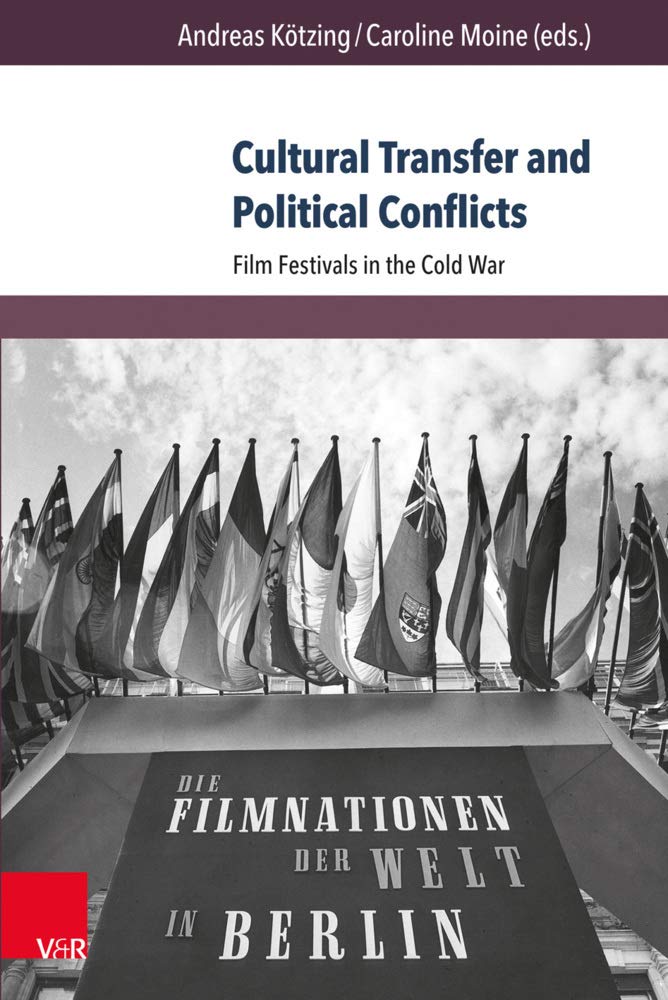 Cultural Transfer and Political Conflicts: Film Festivals in the Cold War (Berichte und Studien), Band 72. Media & Communication
