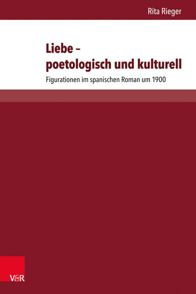 Liebe - poetologisch und kulturell: Figurationen im spanischen Roman um 1900 Contemporary literature