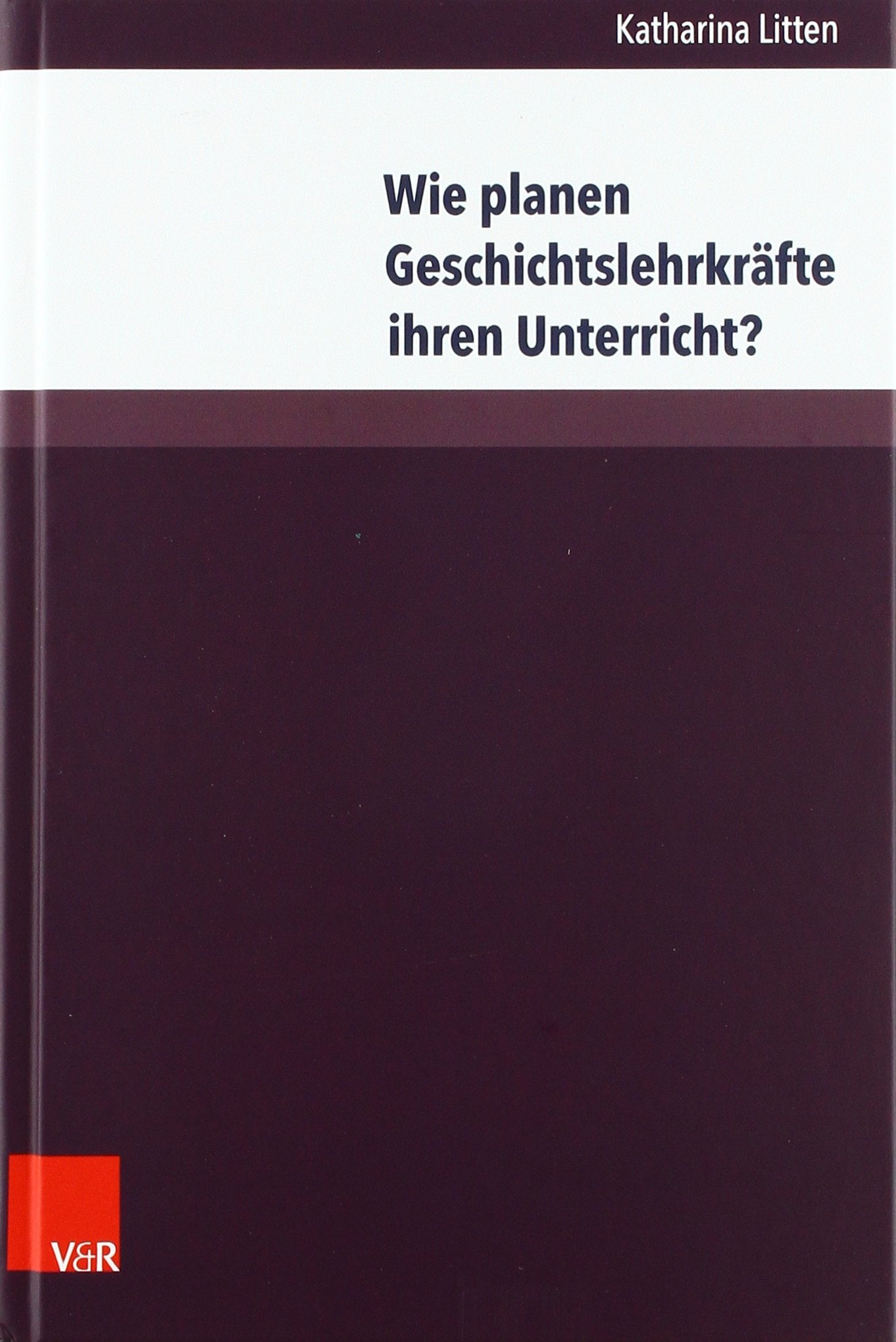 Wie Planen Geschichtslehrkrafte Ihren Unterricht?: Eine Empirische Untersuchung Der Unterrichtsvorbereitung Von Geschichtslehrpersonen an Gymnasien Und Hauptschulen book