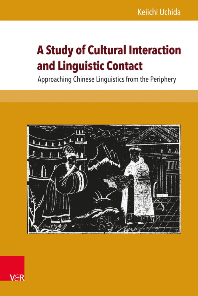 A Study of Cultural Interaction and Linguistic Contact: Approaching Chinese Linguistics from the Periphery (Global East Asia, Band 7) Social Sciences