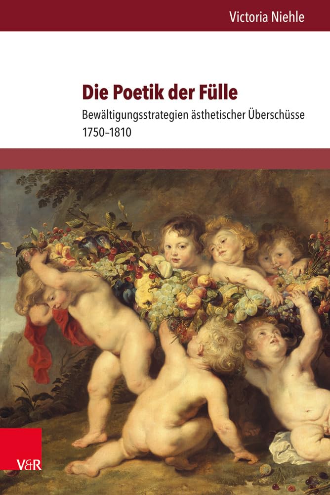Die Poetik der Fülle: Bewältigungsstrategien ästhetischer Überschüsse 1750–1810 (Literatur- und Mediengeschichte der Moderne, Band 6) Contemporary literature Books