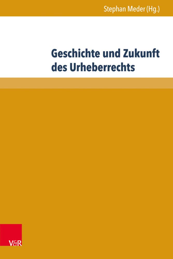 Geschichte und Zukunft des Urheberrechts (Beiträge zu Grundfragen des Rechts, Band 26) Law